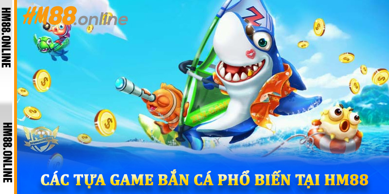 Các tựa game bắn cá phổ biến tại HM88