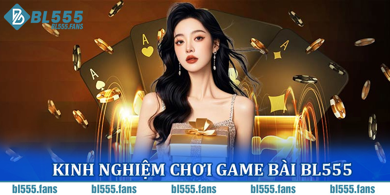 Kinh nghiệm chơi game bài BL555